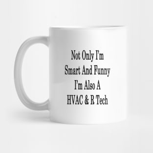 Not Only I'm Smart And Funny I'm Also A HVAC & R Tech Mug